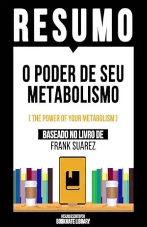 Resumo – O Poder De Seu Metabolismo (The Power Of Your Metabolism) – Baseado No Livro De Frank Suarez – Bookmate Editorial