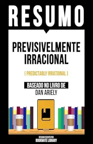 Resumo – Previsivelmente Irracional (Predictably Irrational) – Baseado No Livro De Dan Ariely – Bookmate Editorial