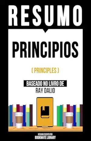 Resumo – Principios (Principles) – Baseado No Livro De Ray Dalio – Bookmate Editorial