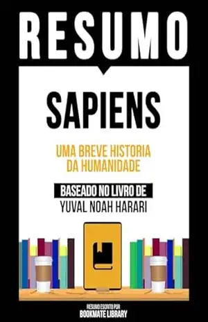 Resumo – Sapiens – Uma Breve Historia Da Humanidade – Baseado No Livro De Yuval Noah Harari – Bookmate Editorial