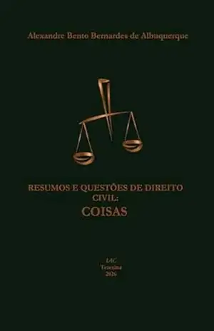 Resumos e Questões de Direito Civil: Direito das Coisas: Teoria, posse, propriedade e direitos reais – guia objetivo para graduação, provas e OAB – ALEXANDRE BENTO BERNARDES DE ALBUQUERQUE