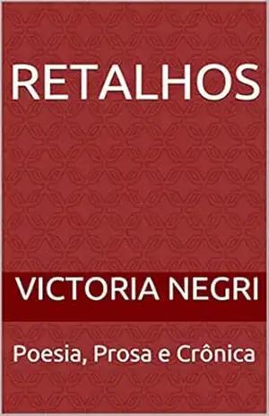 Retalhos: Poesia, prosa e crônica - Victoria Negri Retalhos: Poesia, prosa e crônica - Victoria Negri
