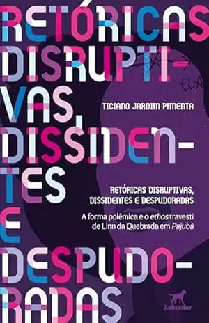 Retóricas disruptivas, dissidentes e despudoradas: A forma polêmica e o ethos travesti de Linn da Quebrada em Pajubá – Ticiano Jardim Pimenta