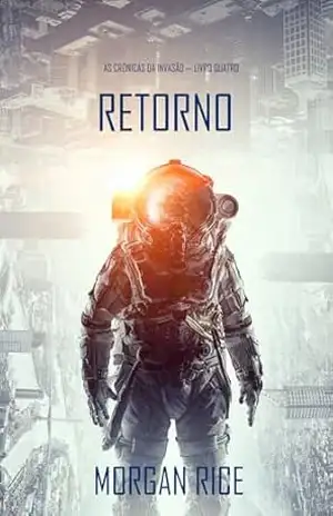 Retorno (As Crônicas da Invasão — Livro Quatro): Um Thriller de Ficção Científica – Morgan  Rice