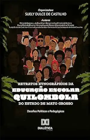 Retratos etnográficos da educação escolar quilombola do Estado de Mato Grosso: desafios políticos e pedagógicos – Suely Dulce de Castilho Retratos etnográficos da educação escolar quilombola do Estado de Mato Grosso: desafios políticos e pedagógicos – Suely Dulce de Castilho