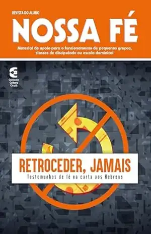Retroceder, jamais – Revista do aluno: Testemunhos de fé na carta aos Hebreus (Nossa Fé Livro 102) - Heber Carlos de Campos Júnior