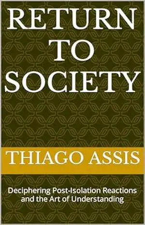 Return to Society: Deciphering Post–Isolation Reactions and the Art of Understanding – Thiago  Assis