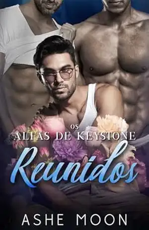 Reunidos: Um Romance Gay Harem Omegaverse (Os Alfas de Keystone Livro 3) – Ashe Moon