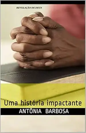 REVELAÇAO DE DEUS: Uma História Impactante – Antônia Souza