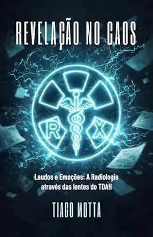 Revelação no Caos: Laudos e Emoções: A Radiologia através das lentes do TDAH – Tiago Motta de Lima