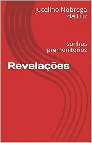 Revelações: sonhos premonitórios (2) – jucelino  Nobrega  da Luz
