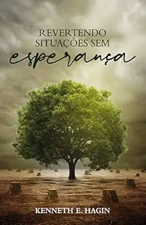 Revertendo Situações sem Esperança – Kenneth E Hagin