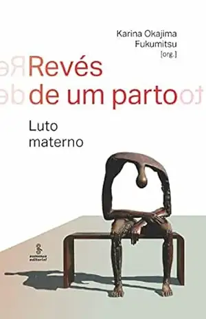 Revés de um parto: Luto materno – Karina Okajima Fukumitsu Revés de um parto: Luto materno – Karina Okajima Fukumitsu