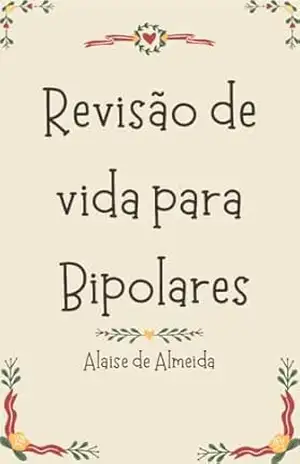 Revisão de vida para bipolares – Alaise Almeida Revisão de vida para bipolares – Alaise Almeida