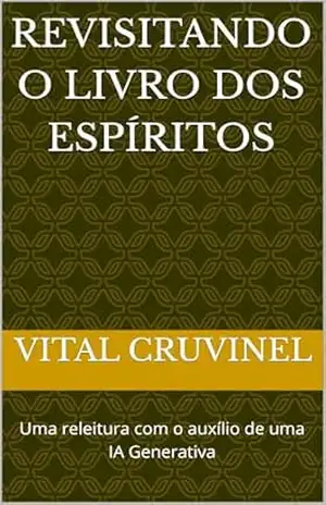 Revisitando o Livro dos Espíritos: Uma releitura com o auxílio de uma IA Generativa – Vital Cruvinel