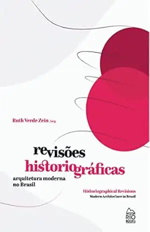 Revisões Historiográficas / Historiographical Revisions: Arquitetura Moderna no Brasil / Modern Arquiitecture in Brazil – Ruth Verde Zein Revisões Historiográficas / Historiographical Revisions: Arquitetura Moderna no Brasil / Modern Arquiitecture in Brazil – Ruth Verde Zein