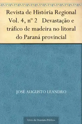 Baixar Revista de História Regional Vol. 4 nº 2 Devastação e tráfico de madeira no litoral do Paraná provincial pdf, epub, mobi, eBook