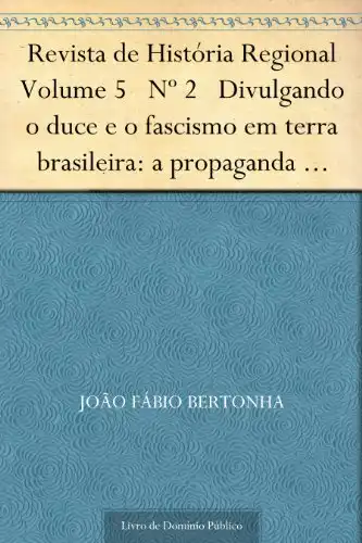 Baixar Revista de História Regional Volume 5 Nº 2 Divulgando o duce e o fascismo em terra brasileira: a propaganda italiana no Brasil 1922–1943 pdf, epub, mobi, eBook