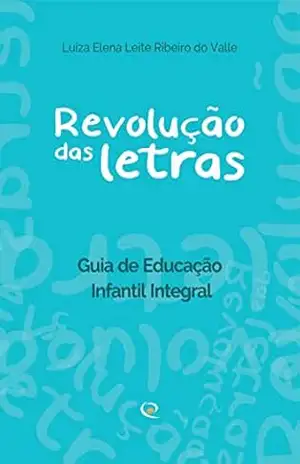 Revolução das letras: Guia de educação infantil integral – Luiza Elena  Leite Ribeiro do Valle