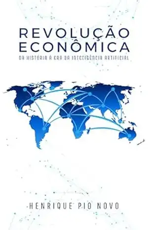 Revolução Econômica. Da História à Era da Inteligência Artificial. – Henrique Pio Novo