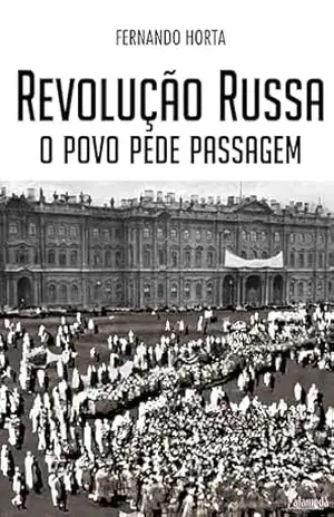 Revolução Russa: o povo pede passagem – Fernando Horta