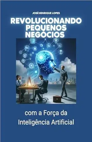 Capa do livro Revolucionando Pequenos Negócios com a Força da IA - José Henrique Lopes