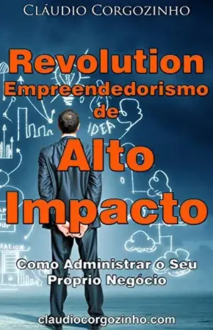 Revolution Empreendedorismo de Alto Impacto: Como Administrar o Seu Próprio Negócio – Cláudio Corgozinho