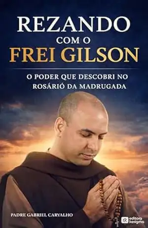 REZANDO COM O FREI GILSON: O poder que descobri no Rosário da Madrugada (FÉ INABALÁVEL) – Padre Gabriel Carvalho