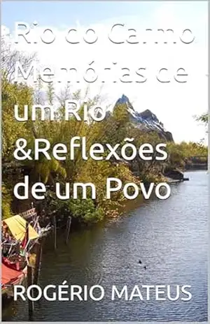 Rio do Carmo Memórias de um Rio &Reflexões de um Povo – ROGÉRIO MATEUS