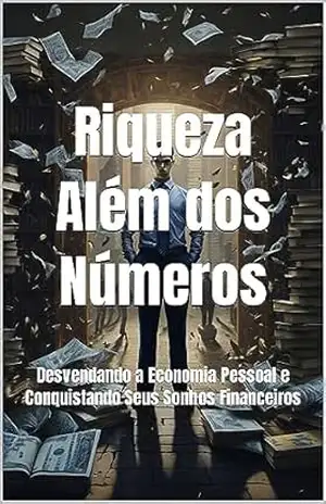 Riqueza Além dos Números: Desvendando a Economia Pessoal e Conquistando Seus Sonhos Financeiros (Desvendando os Segredos das Finanças – Seu Caminho para o Sucesso Financeiro Livro 1) – Wagner Vieira Vitto