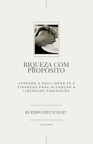 Riqueza com Propósito: Aprenda a Equilibrar Fé e Finanças para Alcançar a Liberdade Financeira em ordem de evolução de aprendizado – EDIPO BITENCOURT Riqueza com Propósito: Aprenda a Equilibrar Fé e Finanças para Alcançar a Liberdade Financeira em ordem de evolução de aprendizado – EDIPO BITENCOURT