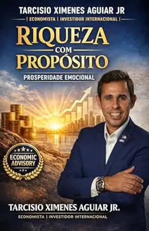 Riqueza com Propósito: Prosperidade Emocional, Transforme suas Finanças Pessoais . – Tarcísio  Ximenes Aguiar Jr.
