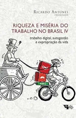Riqueza e miséria do trabalho no Brasil IV: trabalho digital, autogestão e expropriação da vida (Mundo do Trabalho Livro 4) – Ricardo Antunes