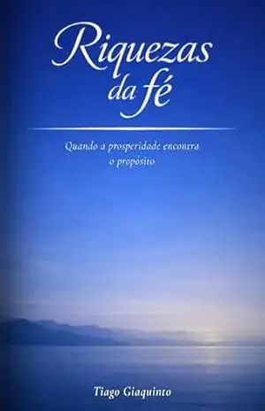 Capa do livro Riquezas da Fé: Quando a Prosperidade Encontra o Propósito - Tiago Giaquinto