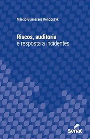 Riscos, auditoria e resposta a incidentes (Série Universitária) – Márcio Guimarães Konopczyk