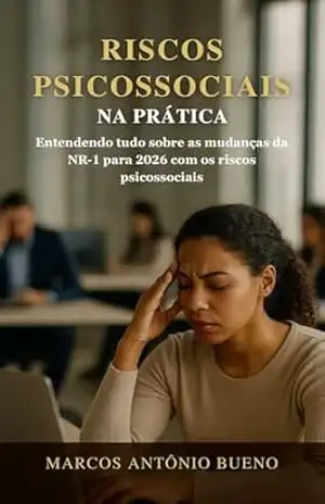 Riscos psicossociais na prática: Entendendo tudo sobre as mudanças da NR–1 para 2026 com os riscos psicossociais - Marcos Antônio Bueno Riscos psicossociais na prática: Entendendo tudo sobre as mudanças da NR–1 para 2026 com os riscos psicossociais - Marcos Antônio Bueno