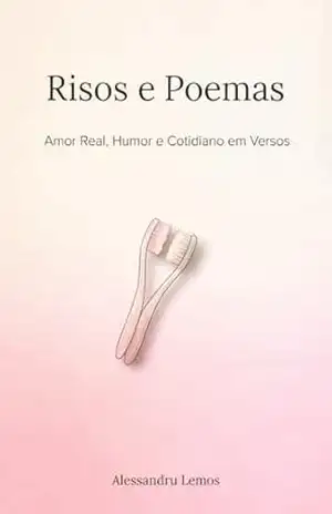 Risos e Poemas: Amor Real, Humor e Cotidiano em Versos – Alessandru Lemos