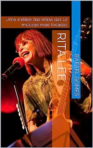 Baixar Rita Lee: Uma análise das letras das 10 músicas mais tocadas (Análise das 10 músicas mais tocadas dos 100 maiores artistas da música brasileira) pdf, epub, mobi, eBook