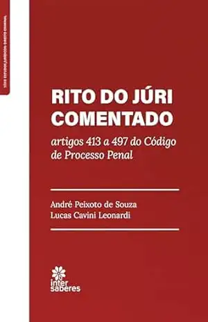 Rito do júri comentado:: artigos 413 a 497 do Código de Processo Penal – André Peixoto de Souza