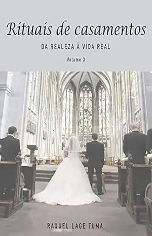 RITUAIS DE CASAMENTOS: DA REALEZA À VIDA REAL – RAQUEL LAGE TUMA