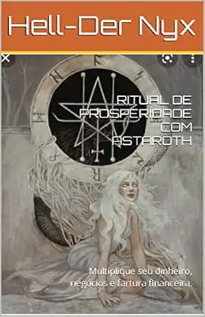 RITUAL DE PROSPERIDADE COM ASTAROTH: Multiplique seu dinheiro, negócios e fartura financeira. – Hell-Der Nyx