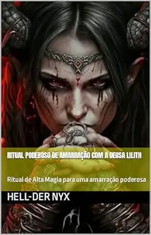 Ritual Poderoso de Amarração Com a Deusa Lilith: Ritual de Alta Magia para uma amarração poderosa – Hell-Der Nyx