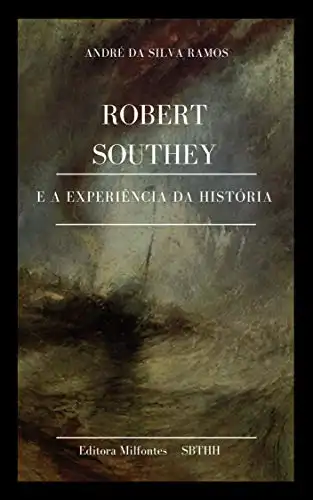 Baixar Robert Southey e a experiência da História: conceitos, linguagens, narrativas e metáforas cosmopolitas pdf, epub, mobi, eBook