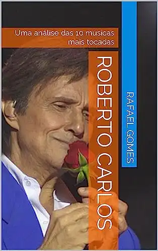 Baixar Roberto Carlos: Uma análise das 10 músicas mais tocadas (Análise das 10 músicas mais tocadas dos 100 maiores artistas da música brasileira) pdf, epub, mobi, eBook