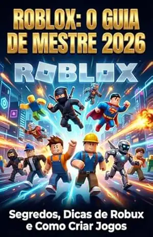 Roblox: O Guia de Mestre 2026: Segredos, Dicas de Roblox, Como Criar Jogos e Dominar os Melhores Mapas – jean torres
