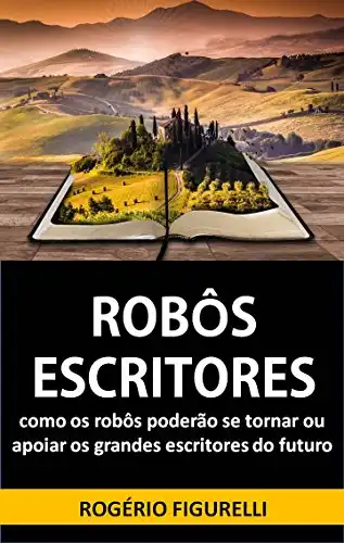 Baixar Robôs Escritores: Como os robôs poderão se tornar ou apoiar os grandes escritores do futuro pdf, epub, mobi, eBook