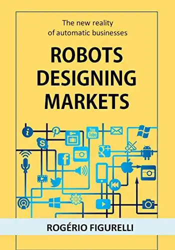 Baixar Robots designing markets: The new reality of automatic businesses pdf, epub, mobi, eBook