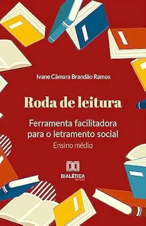 Roda de leitura: ferramenta facilitadora para o letramento social: Ensino médio – Ivane Câmara Brandão Ramos
