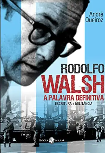 Baixar Rodolfo Walsh, a palavra definitiva; Escritura e militância pdf, epub, mobi, eBook