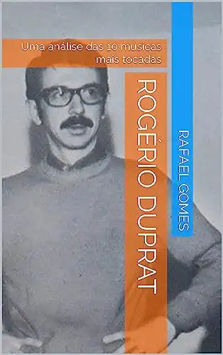 Baixar Rogério Duprat: Uma análise das 10 músicas mais tocadas (Análise das 10 músicas mais tocadas dos 100 maiores artistas da música brasileira) pdf, epub, mobi, eBook
